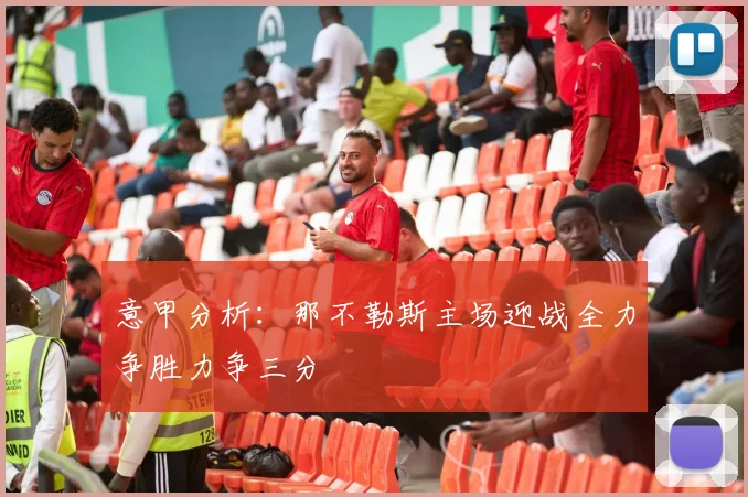 意甲分析：那不勒斯主场迎战全力争胜力争三分
